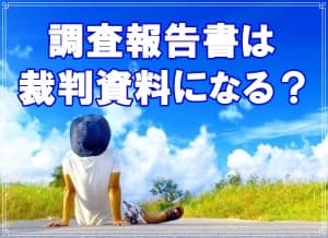 調査報告書は裁判資料になる？【探偵・浮気調査ブログ】