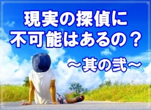 現実の探偵に不可能はあるの？～其の弐～【ラブ探偵事務所ブログ】