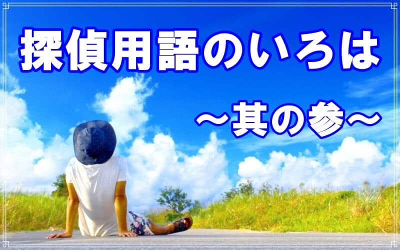 ブ探偵事務所の探偵が教える探偵用語のいろは其の参