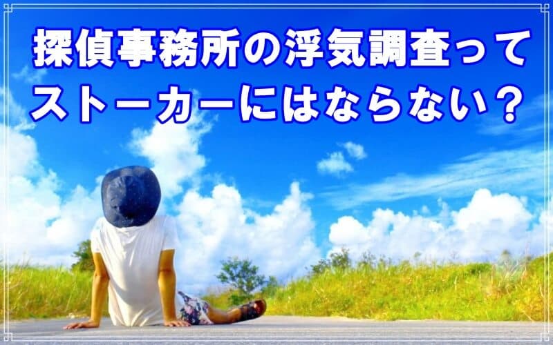 探偵の浮気調査はストーカーになるのかラブ探偵が解説