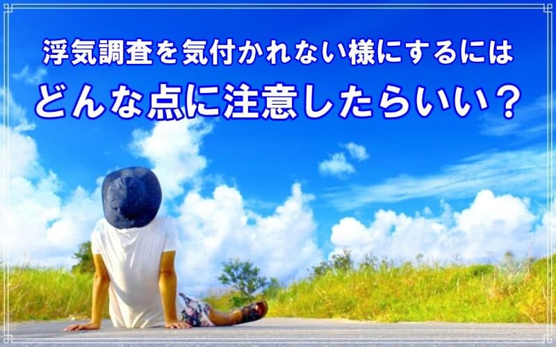 浮気調査を気付かれない様にする注意点をラブ探偵が解説